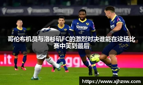 哥伦布机员与洛杉矶FC的激烈对决谁能在这场比赛中笑到最后