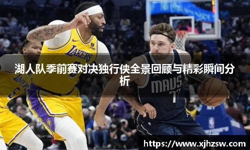 湖人队季前赛对决独行侠全景回顾与精彩瞬间分析