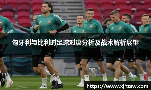 匈牙利与比利时足球对决分析及战术解析展望