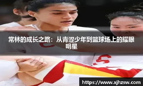 常林的成长之路：从青涩少年到篮球场上的耀眼明星