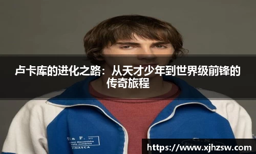 卢卡库的进化之路：从天才少年到世界级前锋的传奇旅程