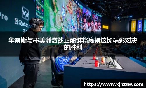 华雷斯与墨美洲激战正酣谁将赢得这场精彩对决的胜利