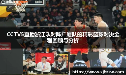 CCTV5直播浙江队对阵广厦队的精彩篮球对决全程回顾与分析