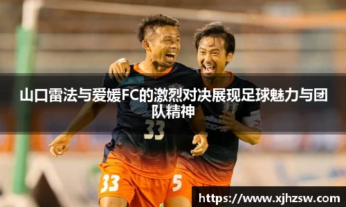 山口雷法与爱媛FC的激烈对决展现足球魅力与团队精神