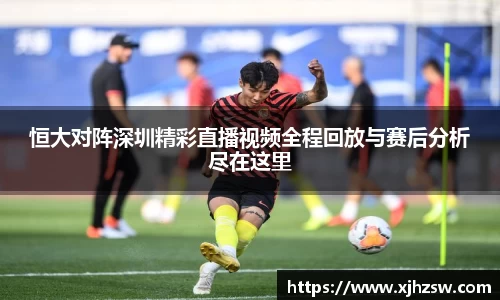 恒大对阵深圳精彩直播视频全程回放与赛后分析尽在这里