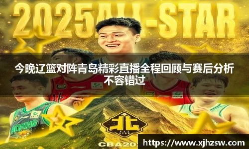 今晚辽篮对阵青岛精彩直播全程回顾与赛后分析不容错过
