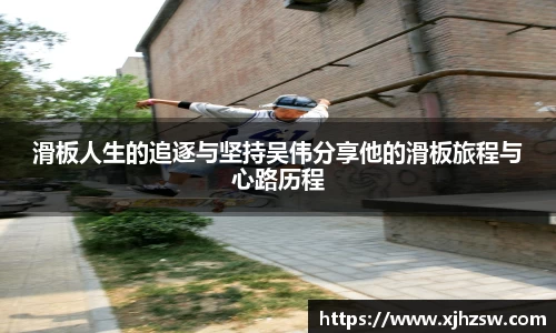 滑板人生的追逐与坚持吴伟分享他的滑板旅程与心路历程