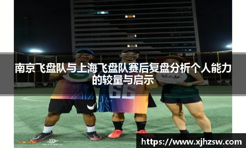 南京飞盘队与上海飞盘队赛后复盘分析个人能力的较量与启示